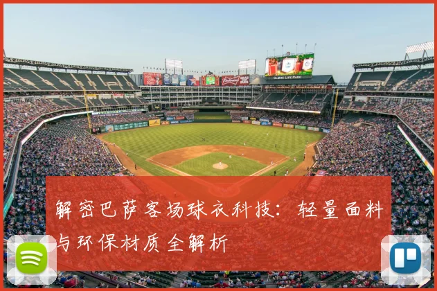 解密巴萨客场球衣科技：轻量面料与环保材质全解析