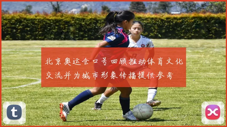 北京奥运会口号回顾推动体育文化交流并为城市形象传播提供参考