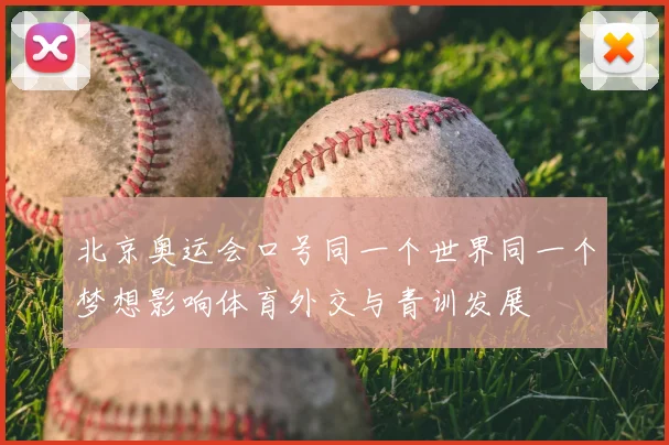 北京奥运会口号同一个世界同一个梦想影响体育外交与青训发展