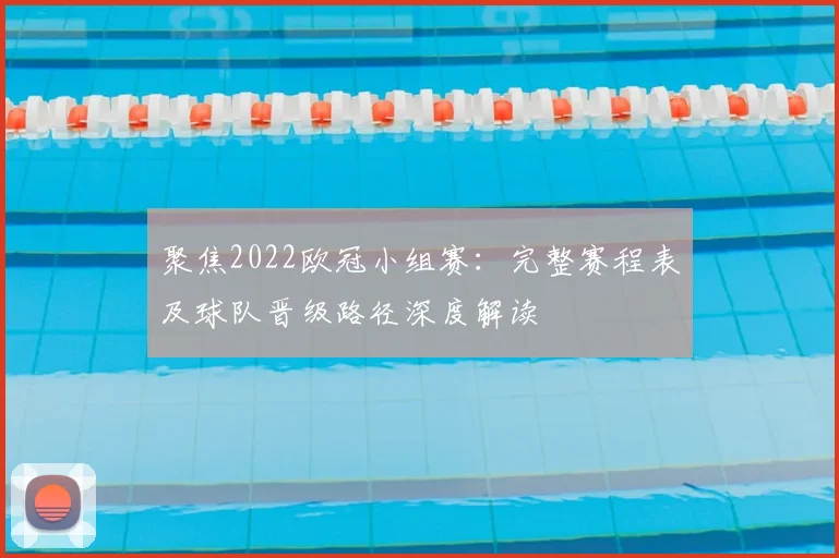 聚焦2022欧冠小组赛：完整赛程表及球队晋级路径深度解读
