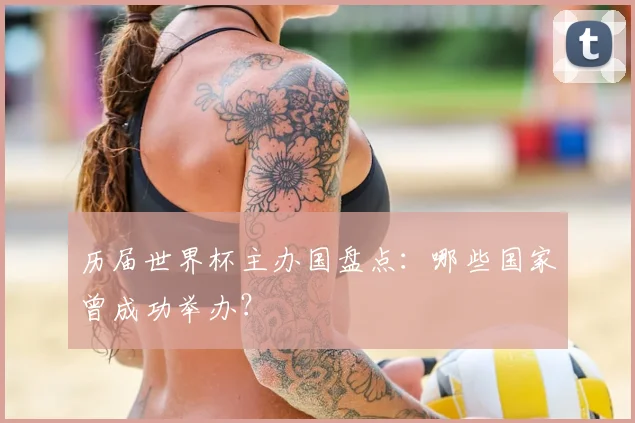 历届世界杯主办国盘点：哪些国家曾成功举办？