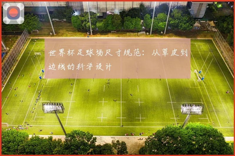 世界杯足球场尺寸规范：从草皮到边线的科学设计